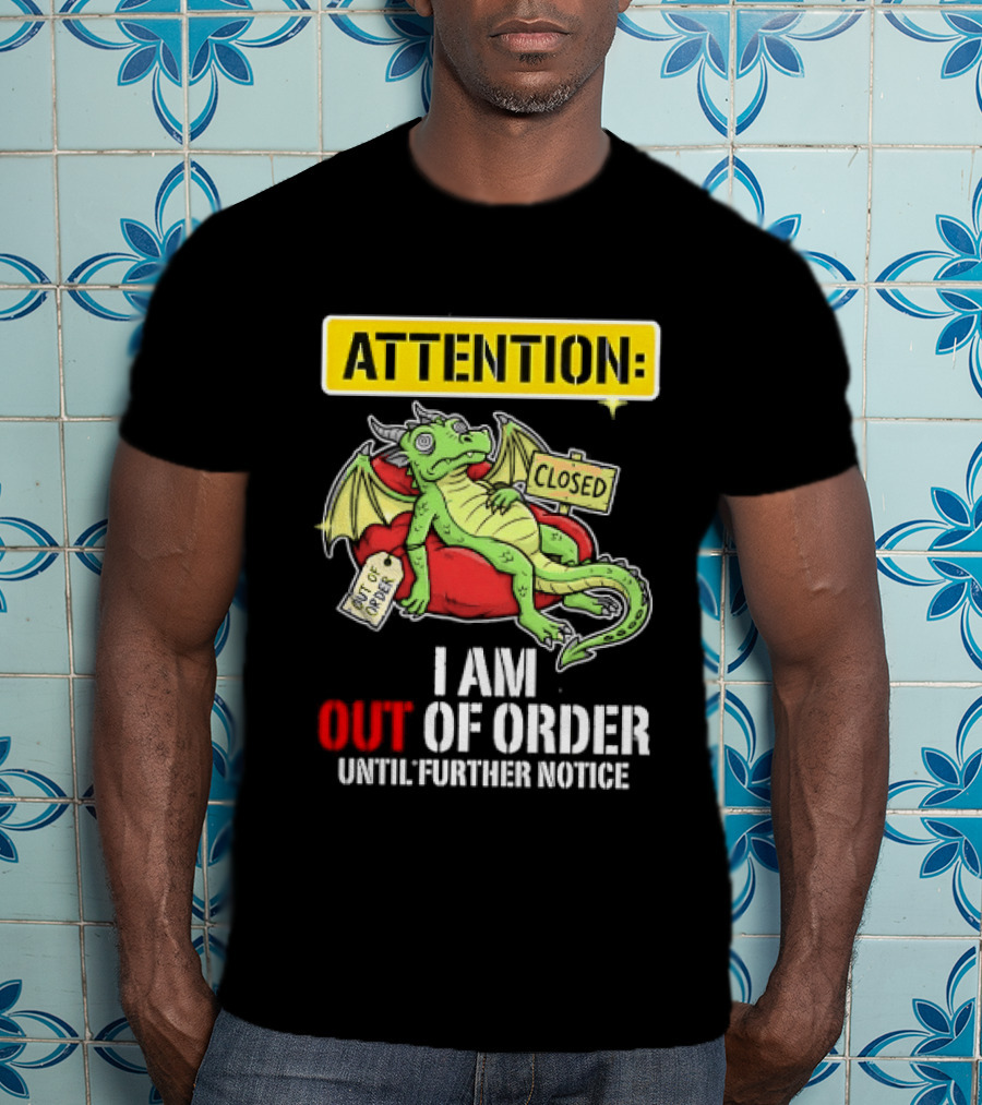 Attention I Am Out Of Order Until Further Notice Relaxing Dragon T-Shirt