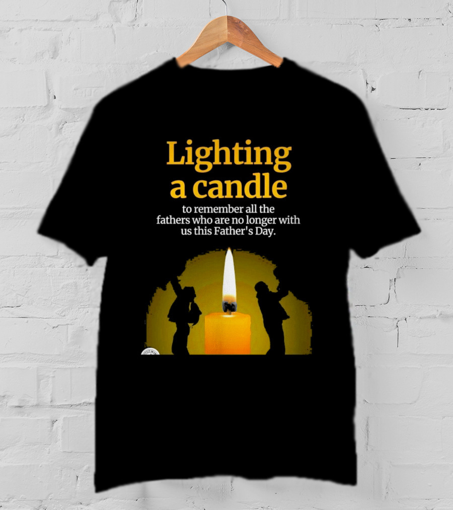 Lighting A Candle To Remember Fathers No Longer With Us This Father's Day T-Shirt