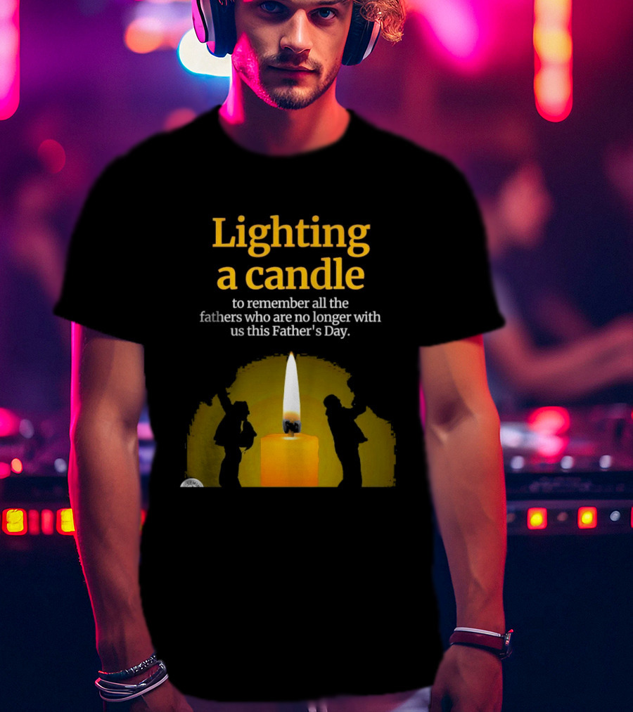 Lighting A Candle To Remember Fathers No Longer With Us This Father's Day T-Shirt