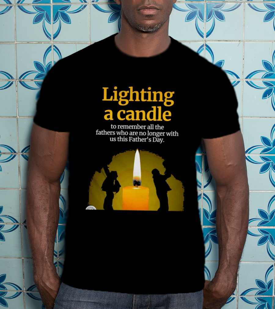 Lighting A Candle To Remember Fathers No Longer With Us This Father's Day T-Shirt