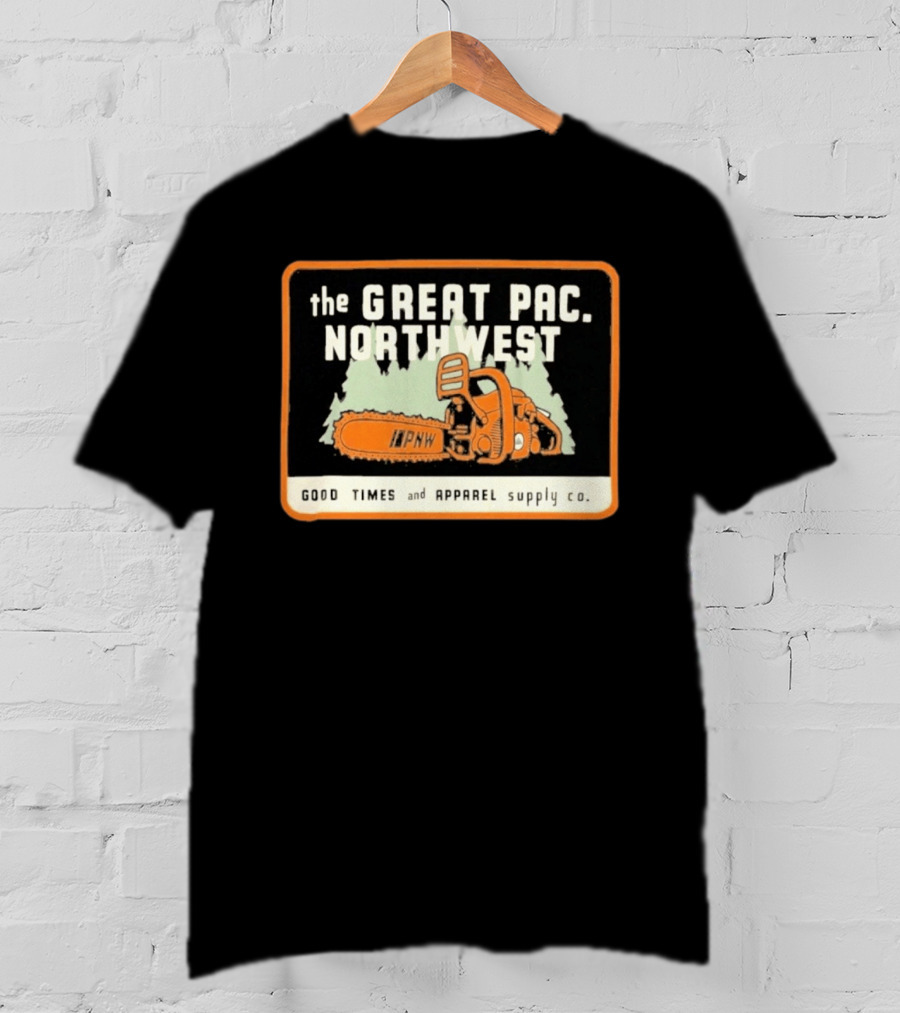 The Great Pac Northwest PNW Chainsaw Good Times And Apparel Supply Co T-Shirt