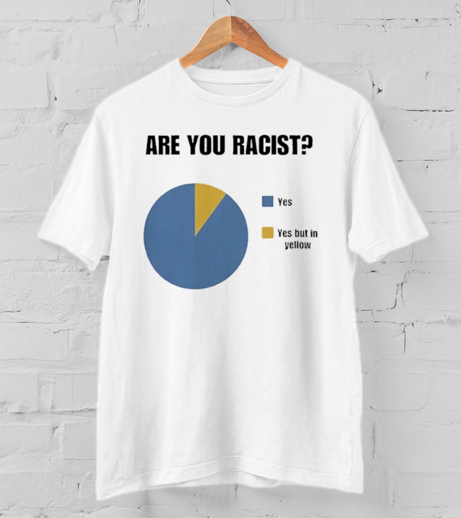 Are You Racist Yes Yes But In Yellow Pie Chart T-Shirt
