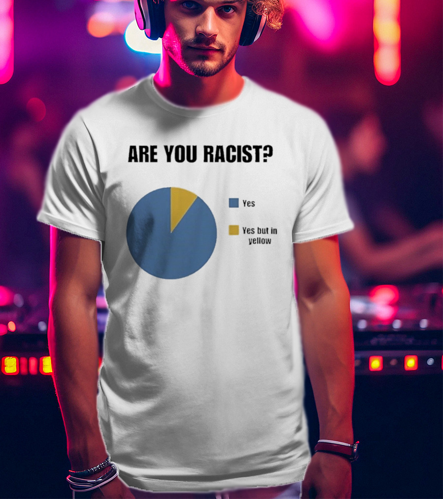 Are You Racist Yes Yes But In Yellow Pie Chart T-Shirt