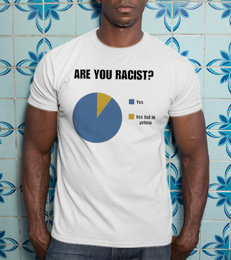 Are You Racist Yes Yes But In Yellow Pie Chart T-Shirt