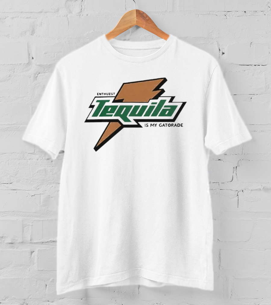 Enthuzst Tequila Is My Gatorade T-Shirt
