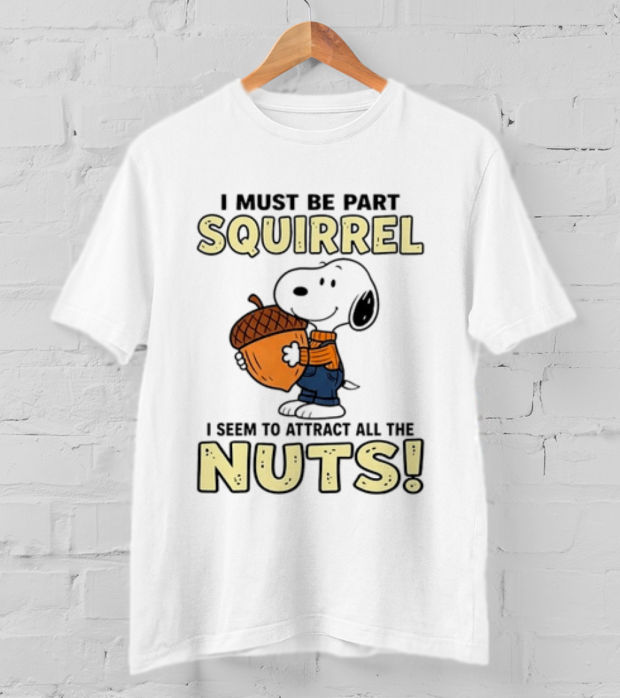 Snoopy I Must Be Part Squirrel I Seem To Attract All The Nuts T-Shirt