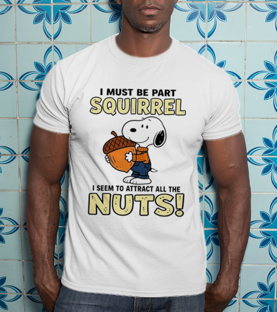 Snoopy I Must Be Part Squirrel I Seem To Attract All The Nuts T-Shirt