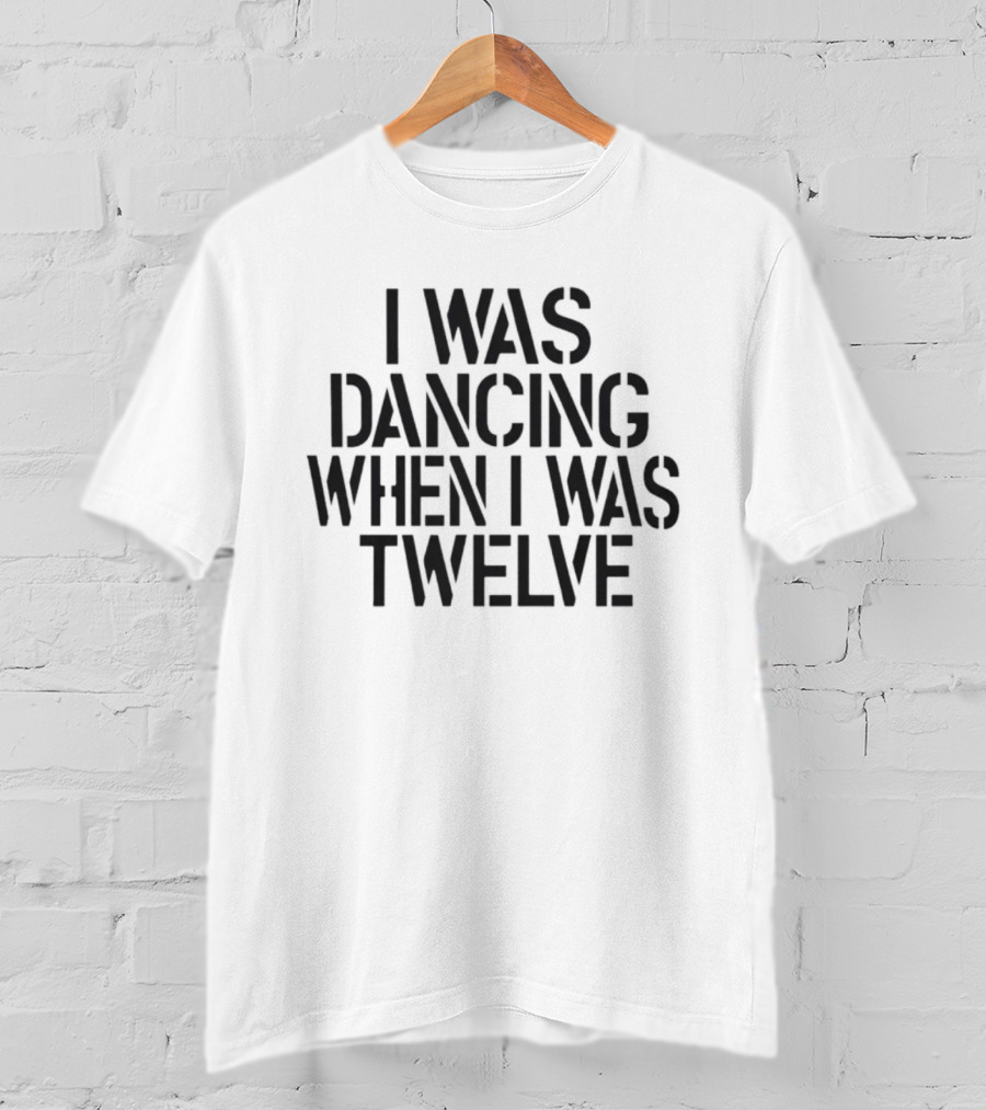 I Was Dancing When I Was Twelve Olivia Rodrigo Phrase T-Shirt