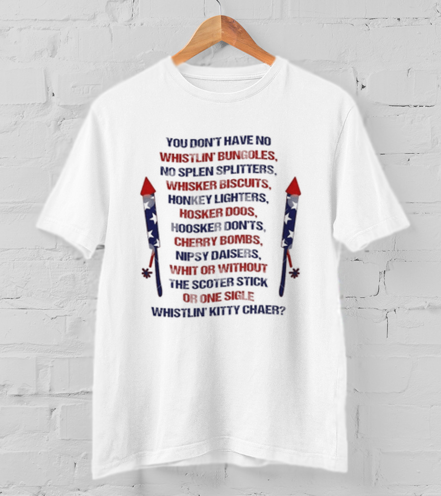 Joe Dirt You Don't Have No Whistlin' Bungholes Patriotic 4th Of July Fireworks Movie Merica T-Shirt