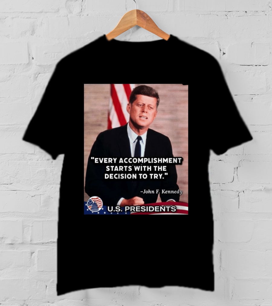 Every Accomplishment Starts With The Decision To Try John F. Kennedy U.S. Presidents T-Shirt