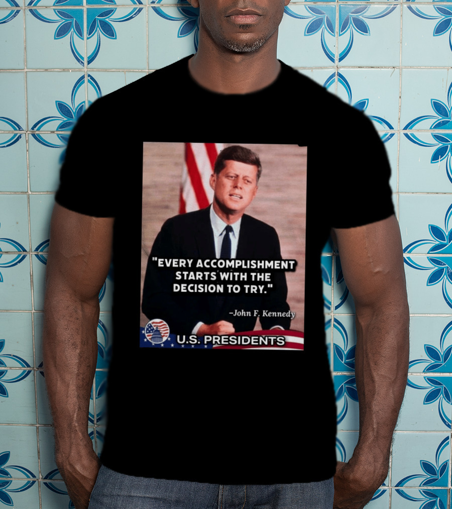 Every Accomplishment Starts With The Decision To Try John F. Kennedy U.S. Presidents T-Shirt