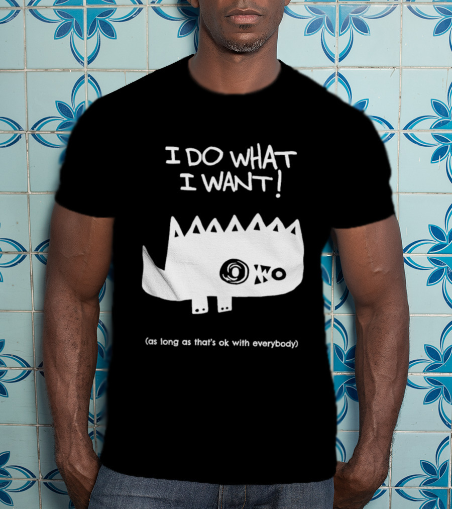I Do What I Want As Long As That's Ok With Everybody Cute Spiky Creature T-Shirt
