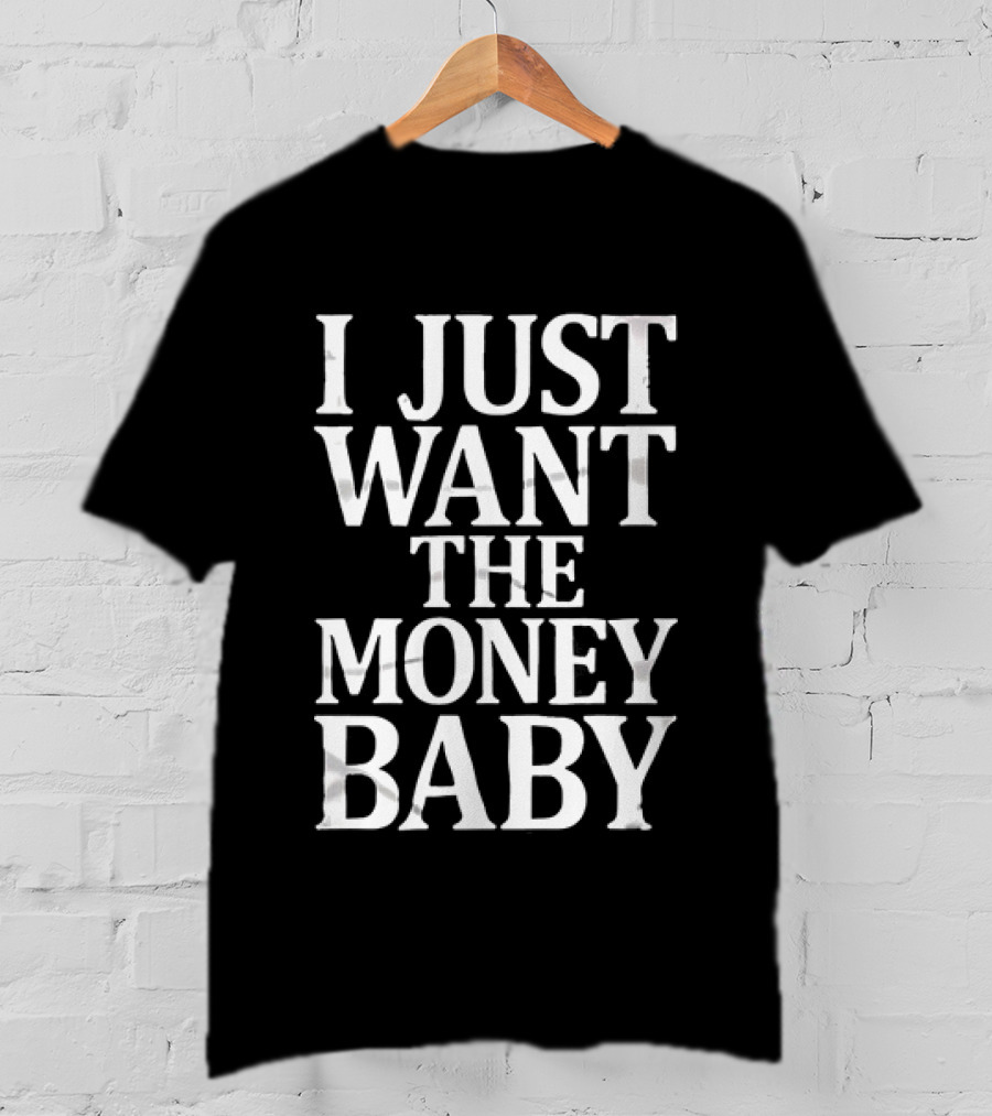 I Just Want The Money Baby Phrase T-Shirt