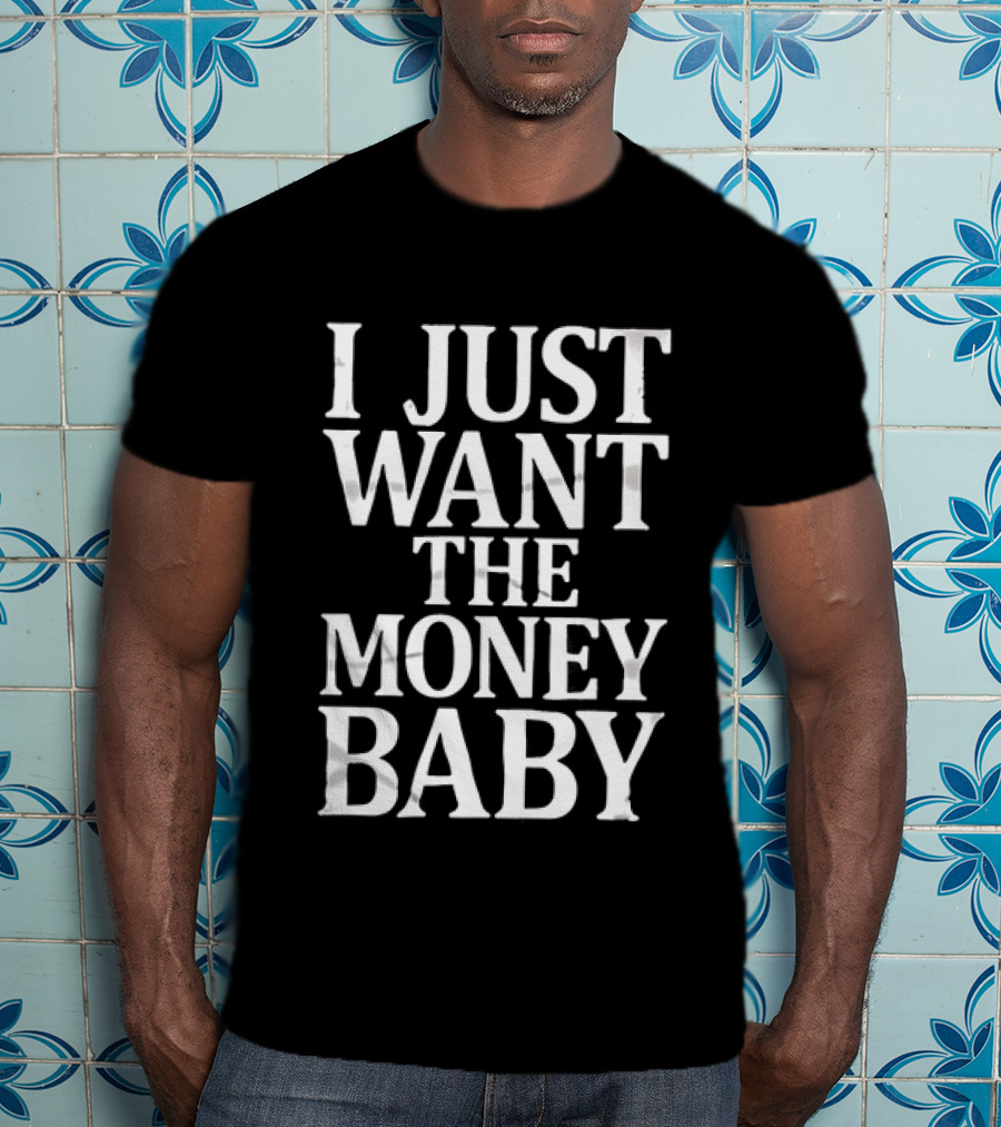 I Just Want The Money Baby Phrase T-Shirt
