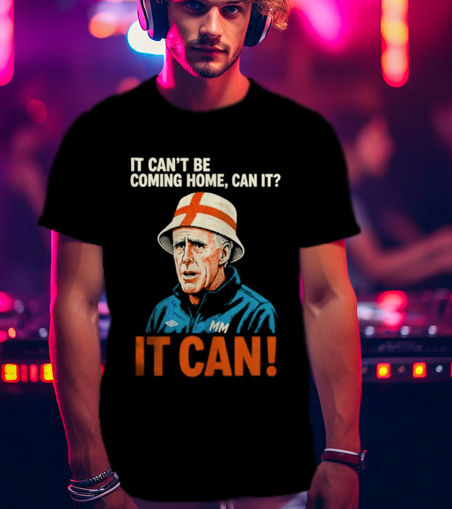 It Can't Be Coming Home Can It Mick McCarthy England Football It Can T-Shirt