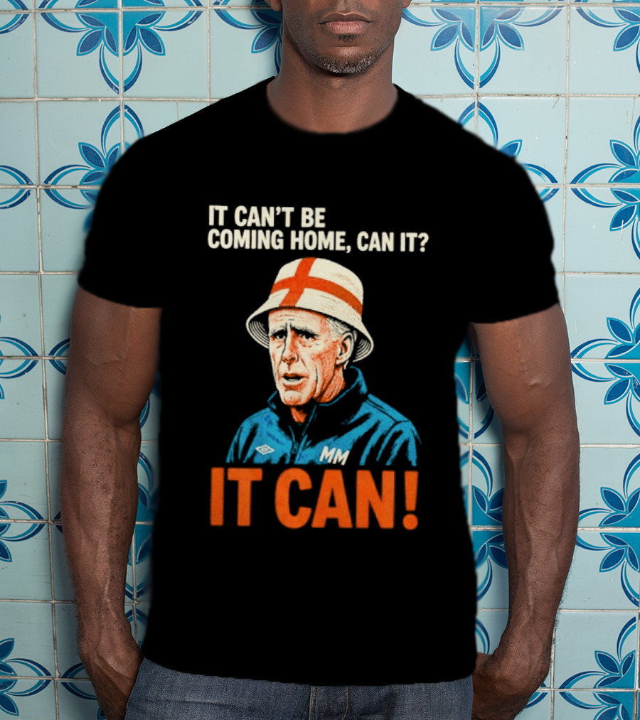 It Can't Be Coming Home Can It Mick McCarthy England Football It Can T-Shirt