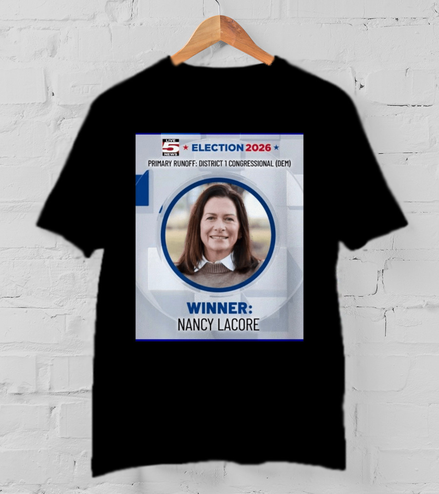 Election 2026 Winner Nancy Lacore Primary Runoff District 1 Congressional DEM Live 5 News T-Shirt