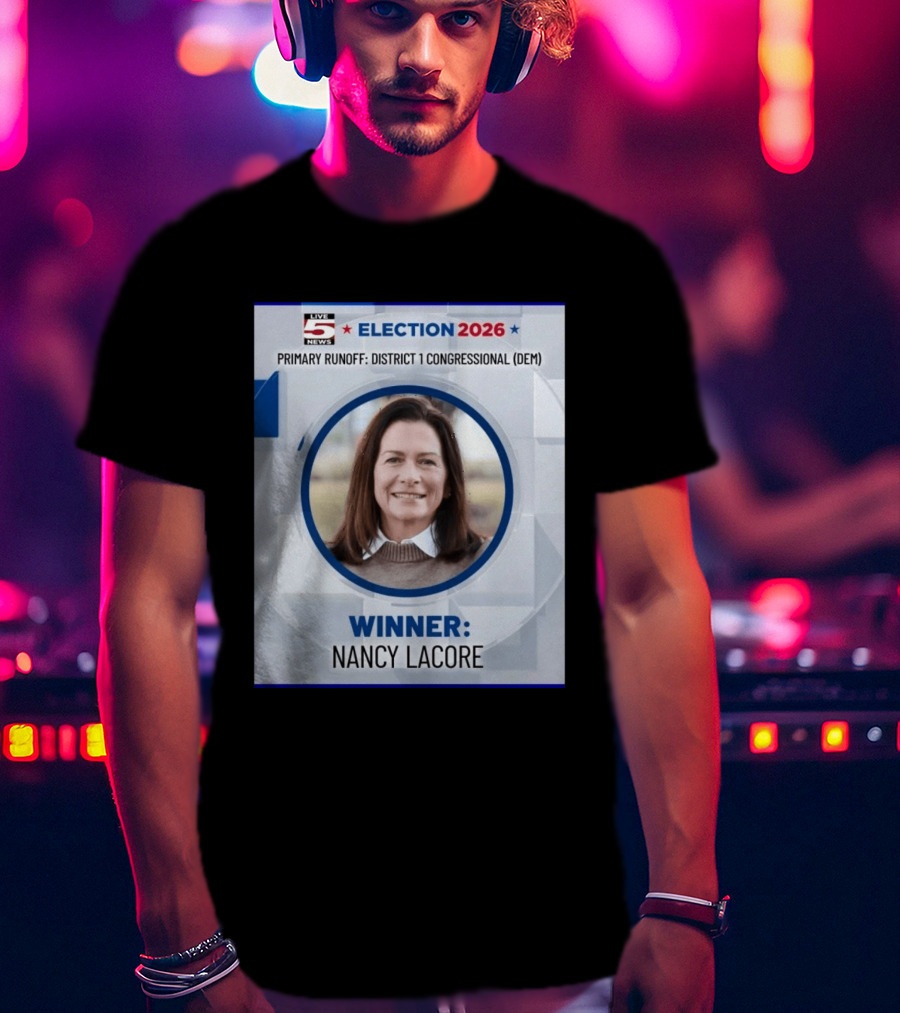 Election 2026 Winner Nancy Lacore Primary Runoff District 1 Congressional DEM Live 5 News T-Shirt