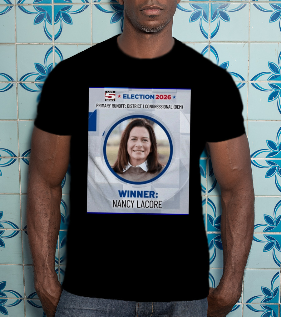 Election 2026 Winner Nancy Lacore Primary Runoff District 1 Congressional DEM Live 5 News T-Shirt