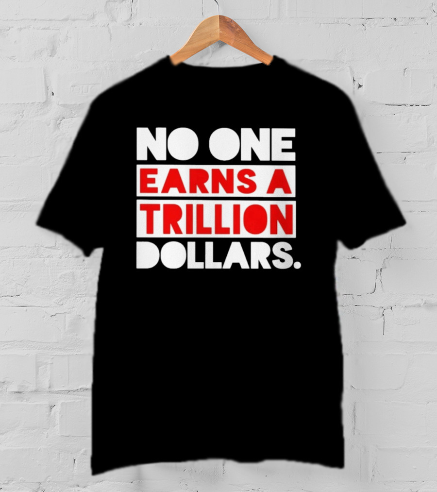 No One Earns A Trillion Dollars Bold Red And White T-Shirt