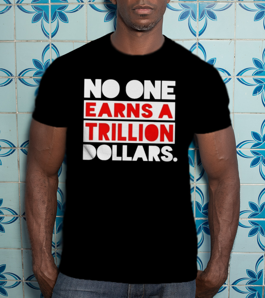 No One Earns A Trillion Dollars Bold Red And White T-Shirt