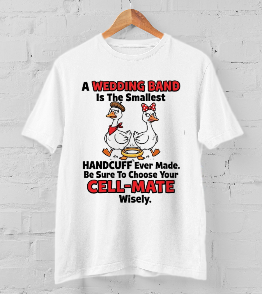 A Wedding Band Is The Smallest Handcuff Ever Made Be Sure To Choose Your Cell Mate Wisely Duck Couple T-Shirt