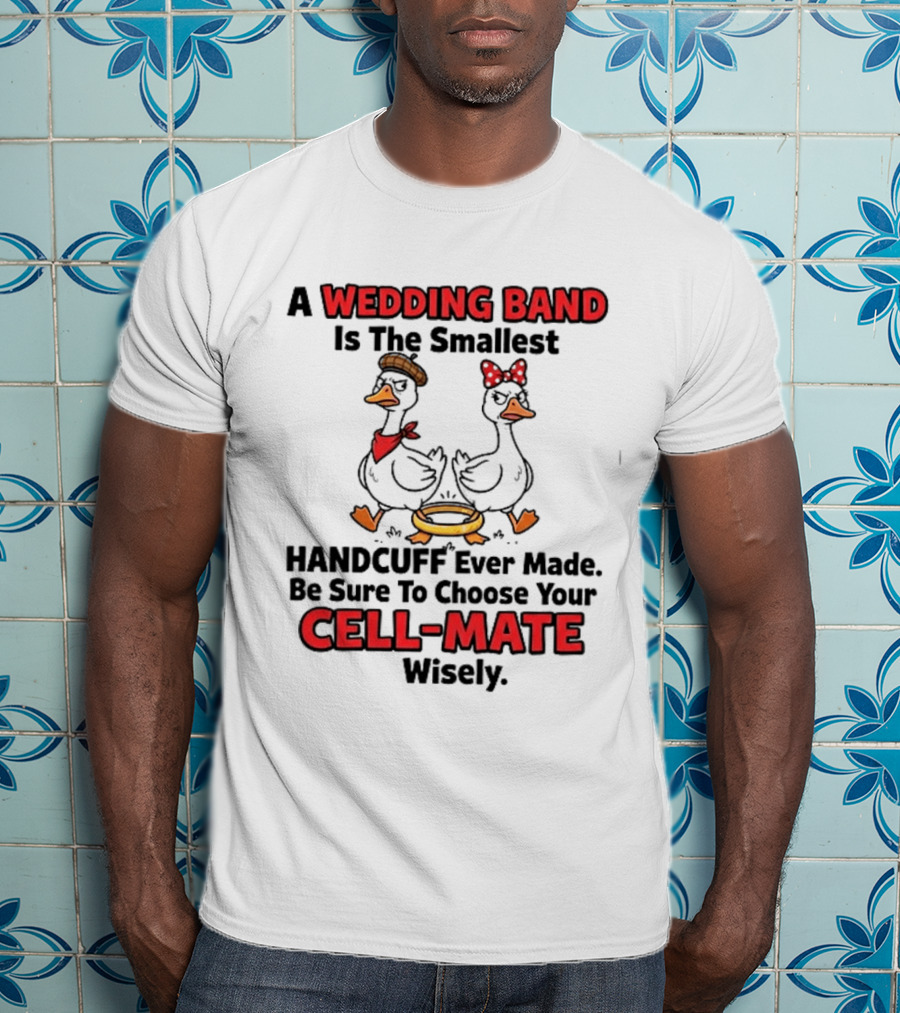 A Wedding Band Is The Smallest Handcuff Ever Made Be Sure To Choose Your Cell Mate Wisely Duck Couple T-Shirt