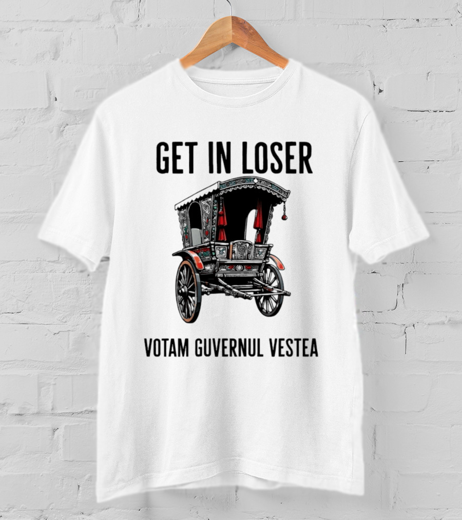 Get In Loser Votam Guvernul Vestea Carriage T-Shirt