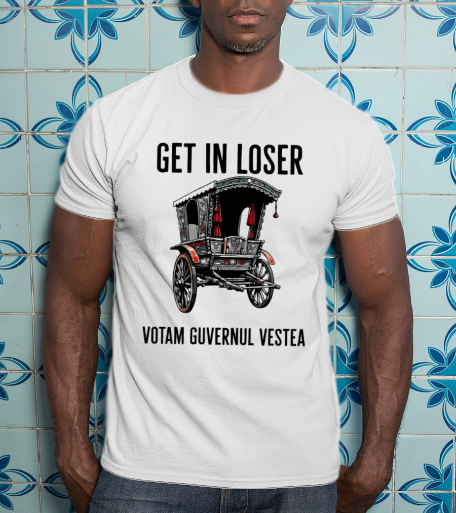 Get In Loser Votam Guvernul Vestea Carriage T-Shirt