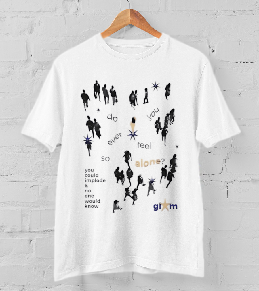 Gim Do You Ever Feel So Alone Implode No One Would Know T-Shirt