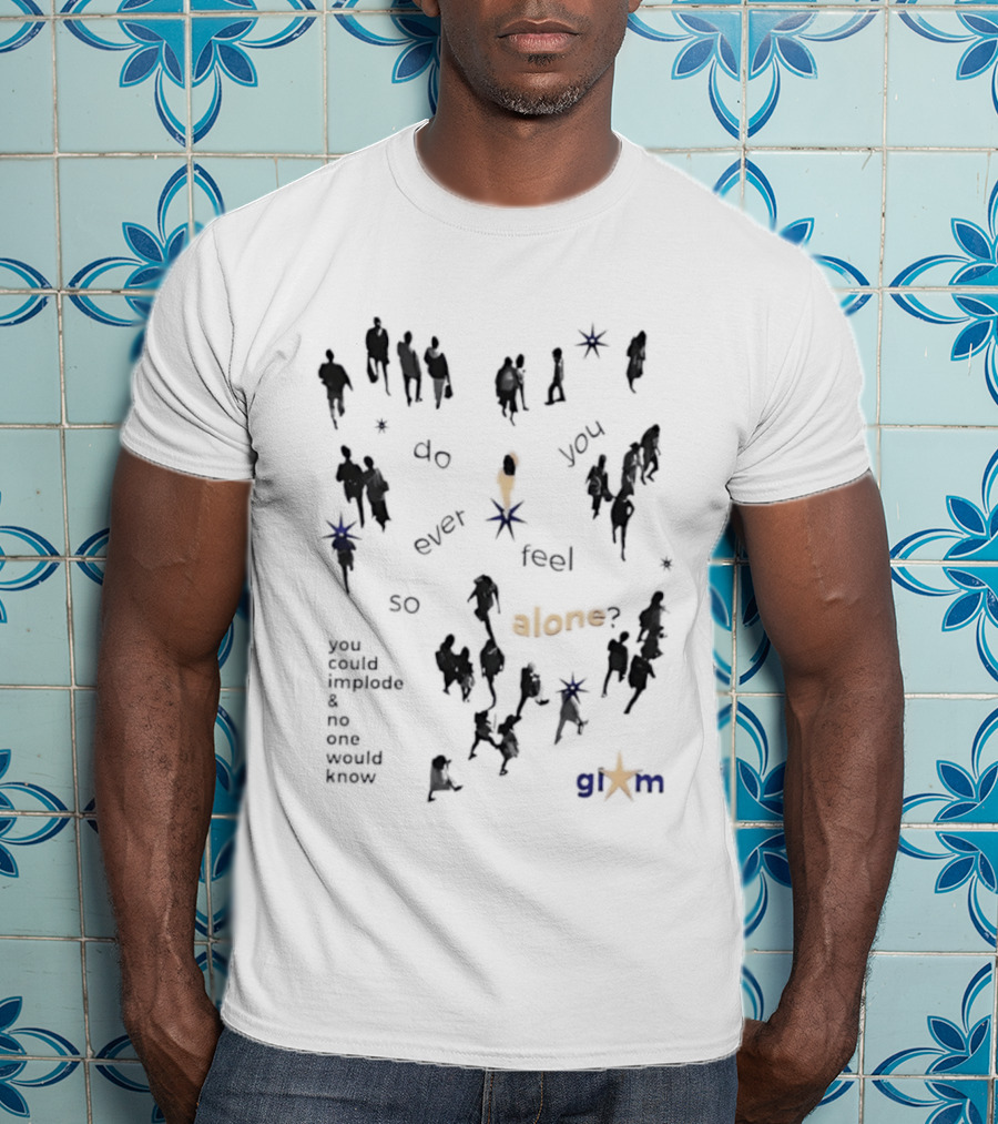 Gim Do You Ever Feel So Alone Implode No One Would Know T-Shirt