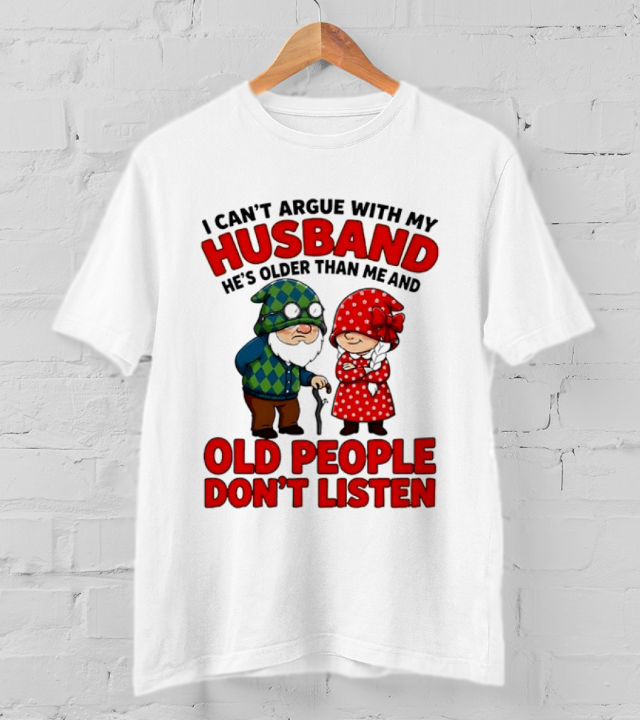 Gnomes I Can't Argue With My Husband He's Older Than Me And Old People Don't Listen T-Shirt