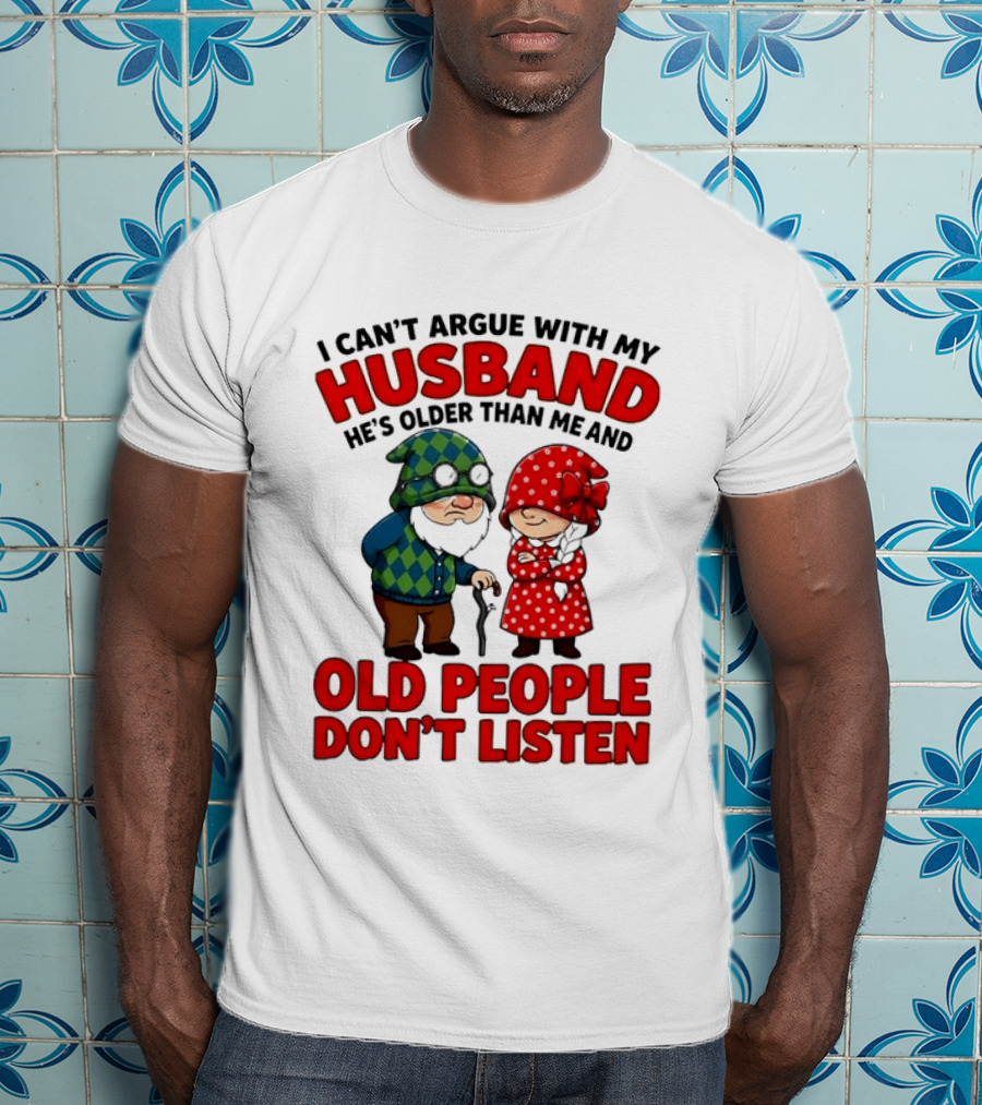 Gnomes I Can't Argue With My Husband He's Older Than Me And Old People Don't Listen T-Shirt