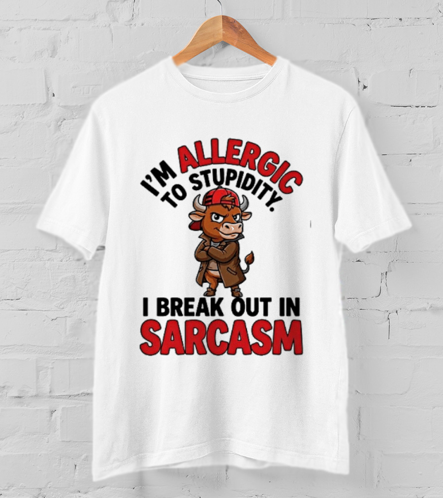 I'm Allergic To Stupidity I Break Out In Sarcasm T-Shirt