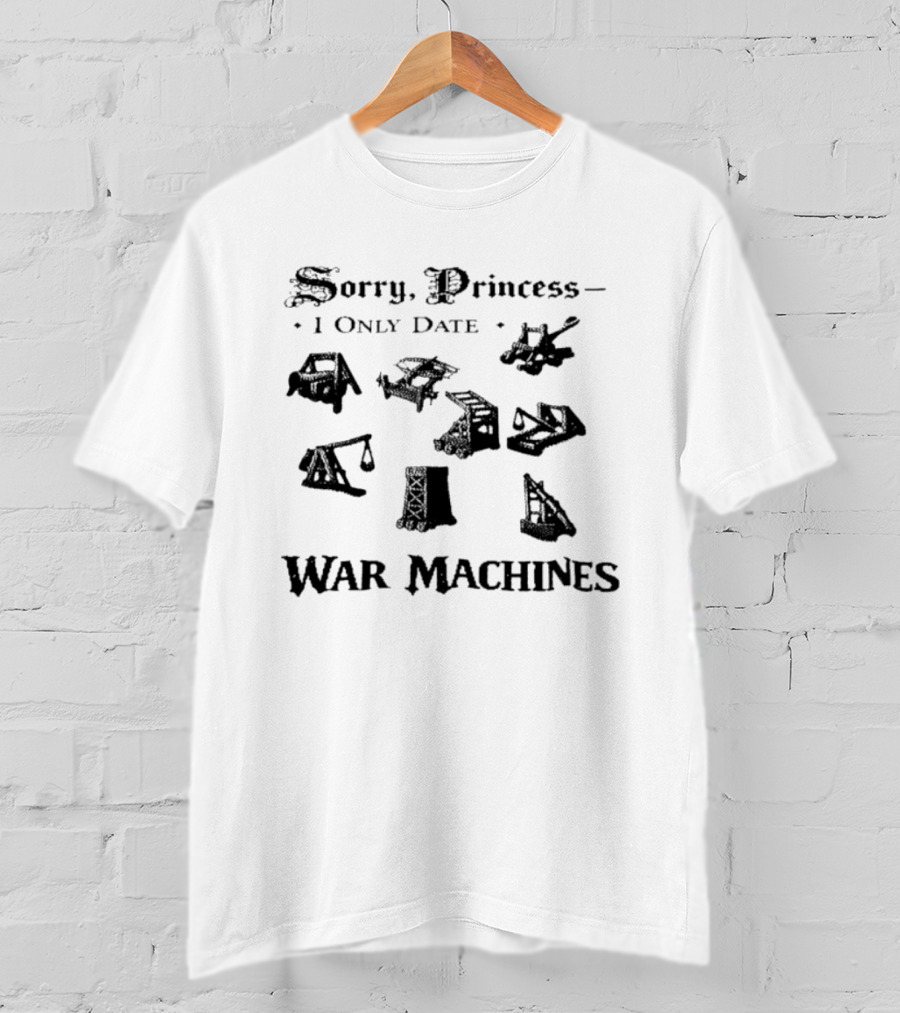 Sorry Princess I Only Date War Machines Crusader Kings III Medieval Siege Weapons T-Shirt