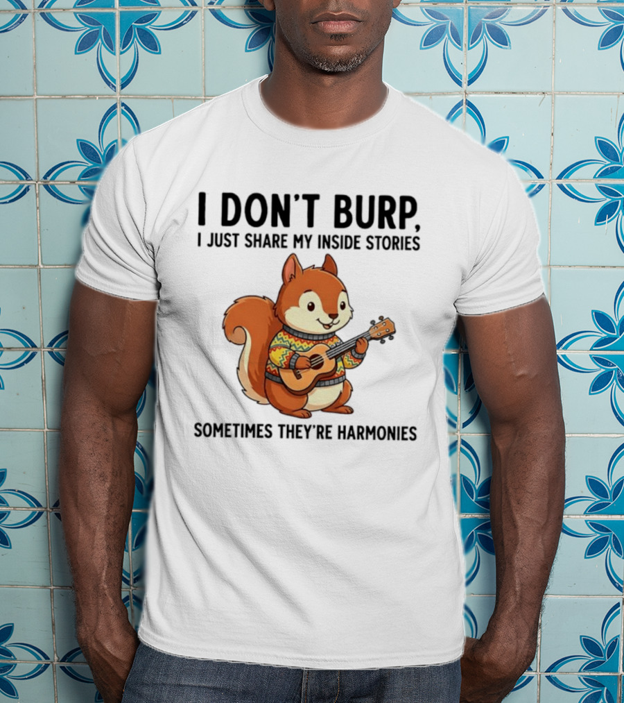 I Don't Burp I Just Share My Inside Stories Sometimes They're Harmonies Squirrel Playing Guitar T-Shirt