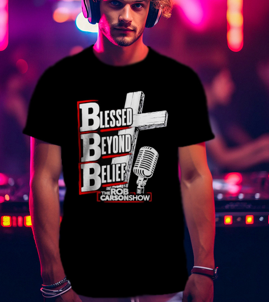 Blessed Beyond Belief BBB The Rob Carson Show T-Shirt