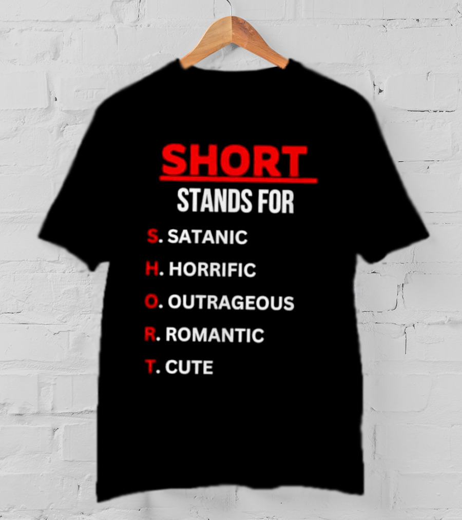 SHORT Stands For Satanic Horrific Outrageous Romantic Cute T-Shirt