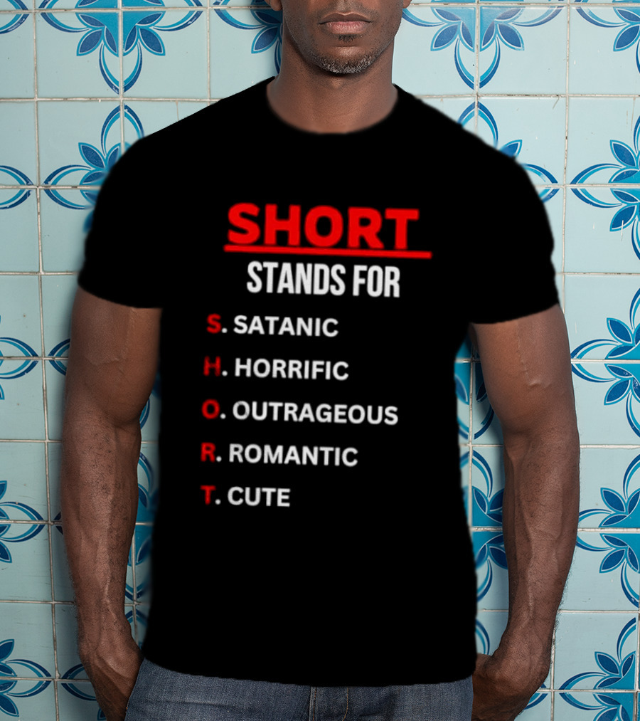 SHORT Stands For Satanic Horrific Outrageous Romantic Cute T-Shirt