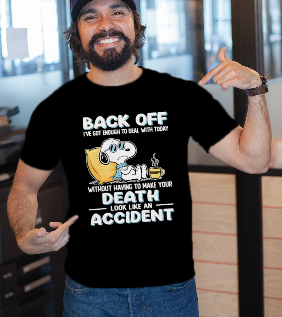 Snoopy Peanuts Back Off I've Got Enough To Deal With Today Without Having To Make Your Death Look Like An Accident T-Shirt