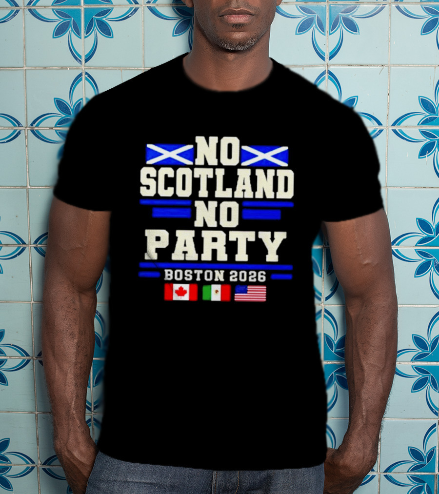 No Scotland No Party Boston 2026 With Flags Of Canada Mexico USA T-Shirt