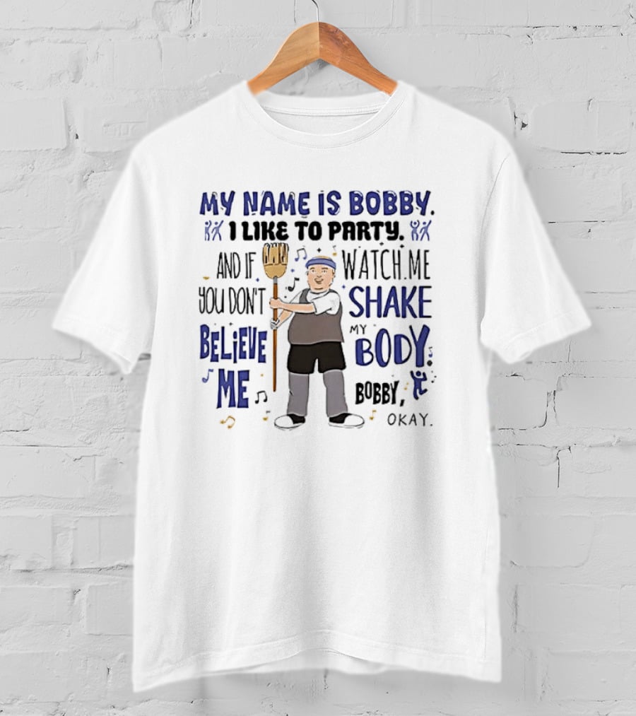 My Name Is Bobby I Like To Party Me Shake My Body Okay T-Shirt