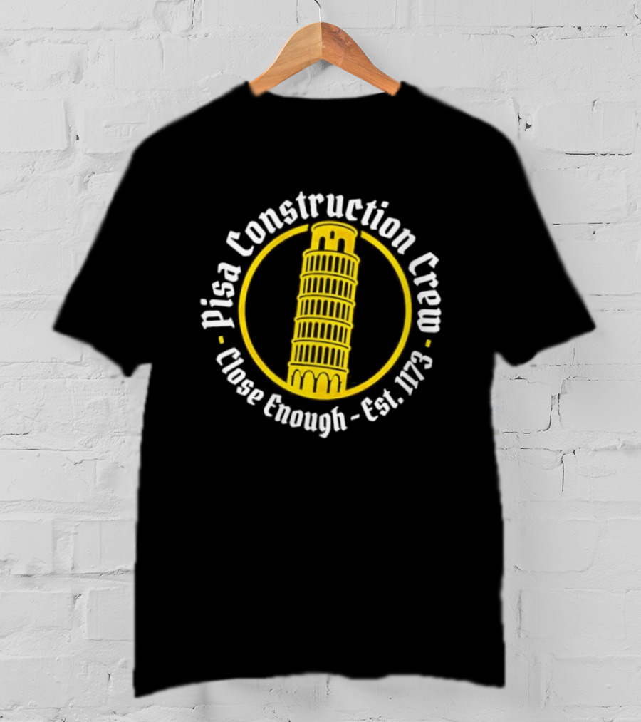 Pisa Construction Crew Leaning Tower Humor Close Enough Est 1173 T-Shirt