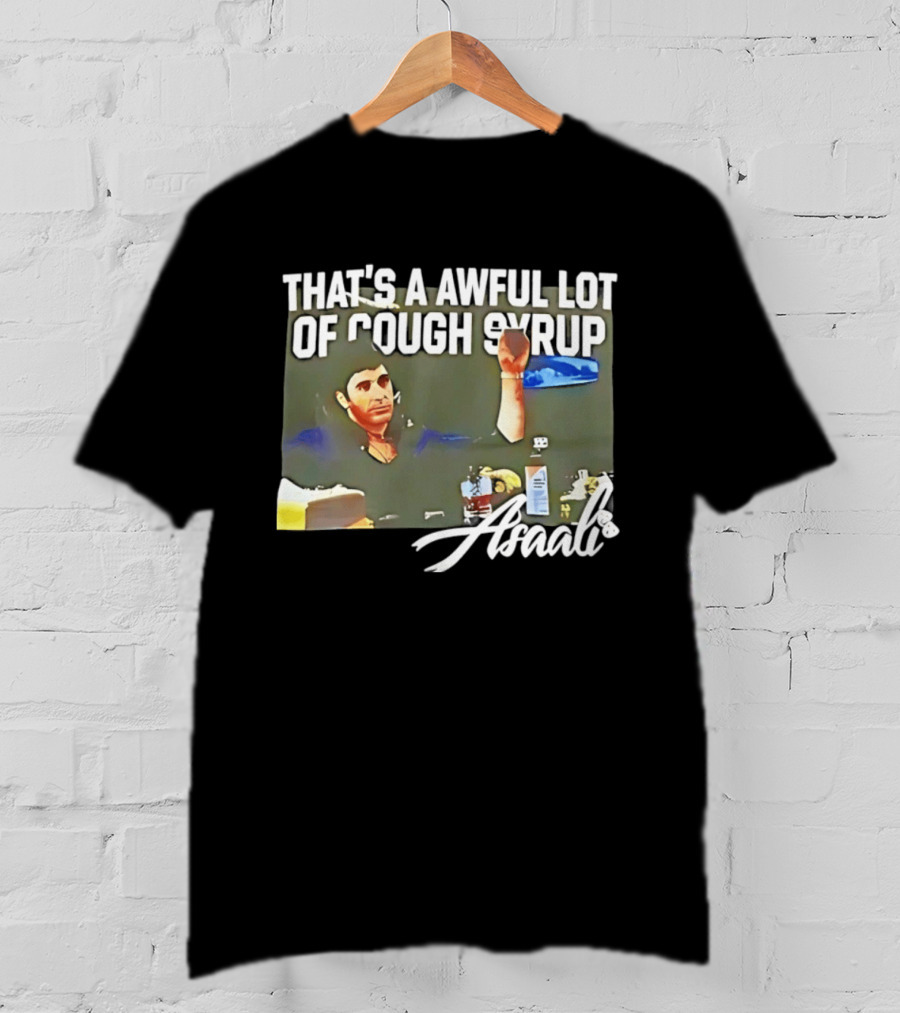 That's A Awful Lot Of Cough Syrup Scarface Amarli T-Shirt
