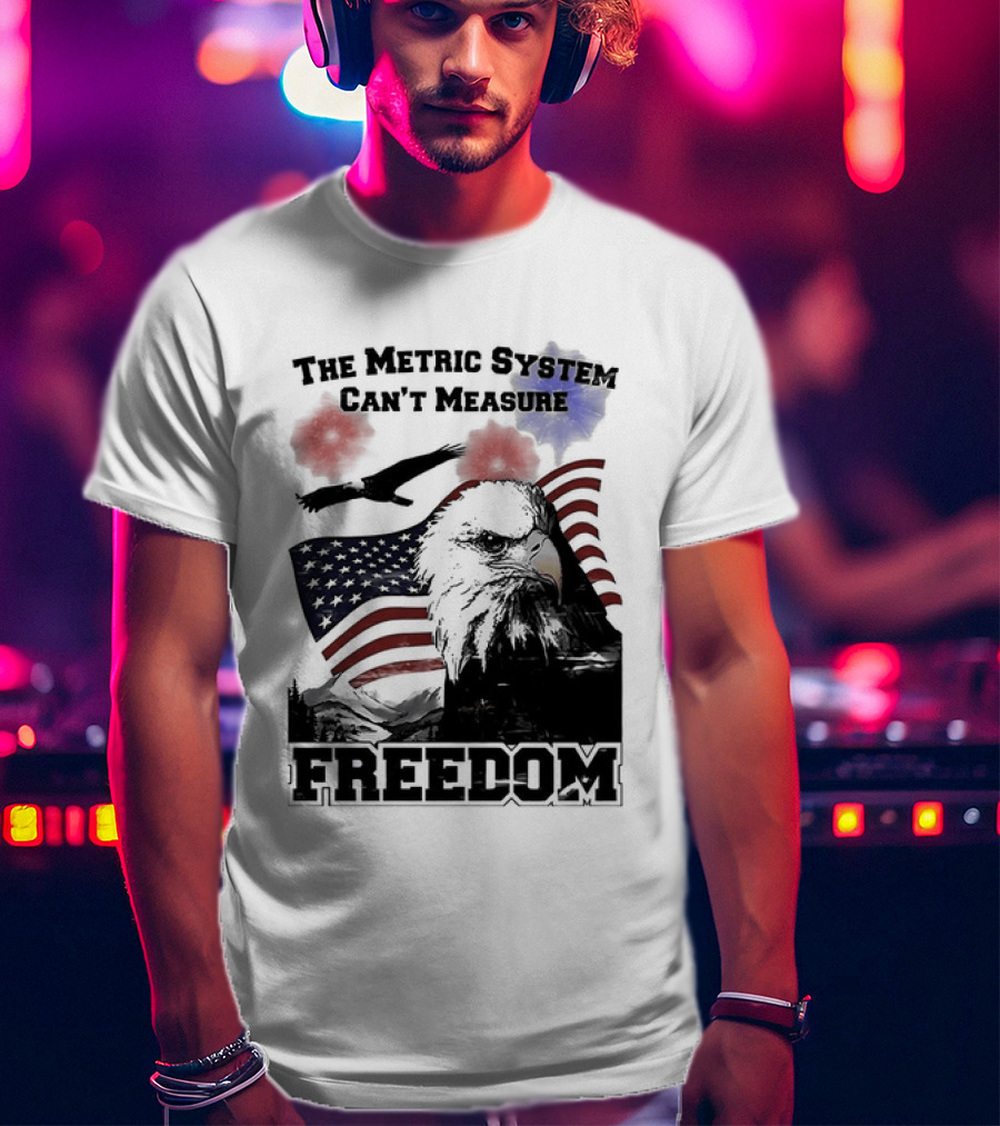 Bald Eagle American Flag The Metric System Can't Measure Freedom T-Shirt