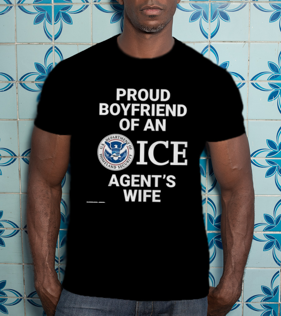 Proud Boyfriend Of An ICE Agent's Wife Homeland Security T-Shirt