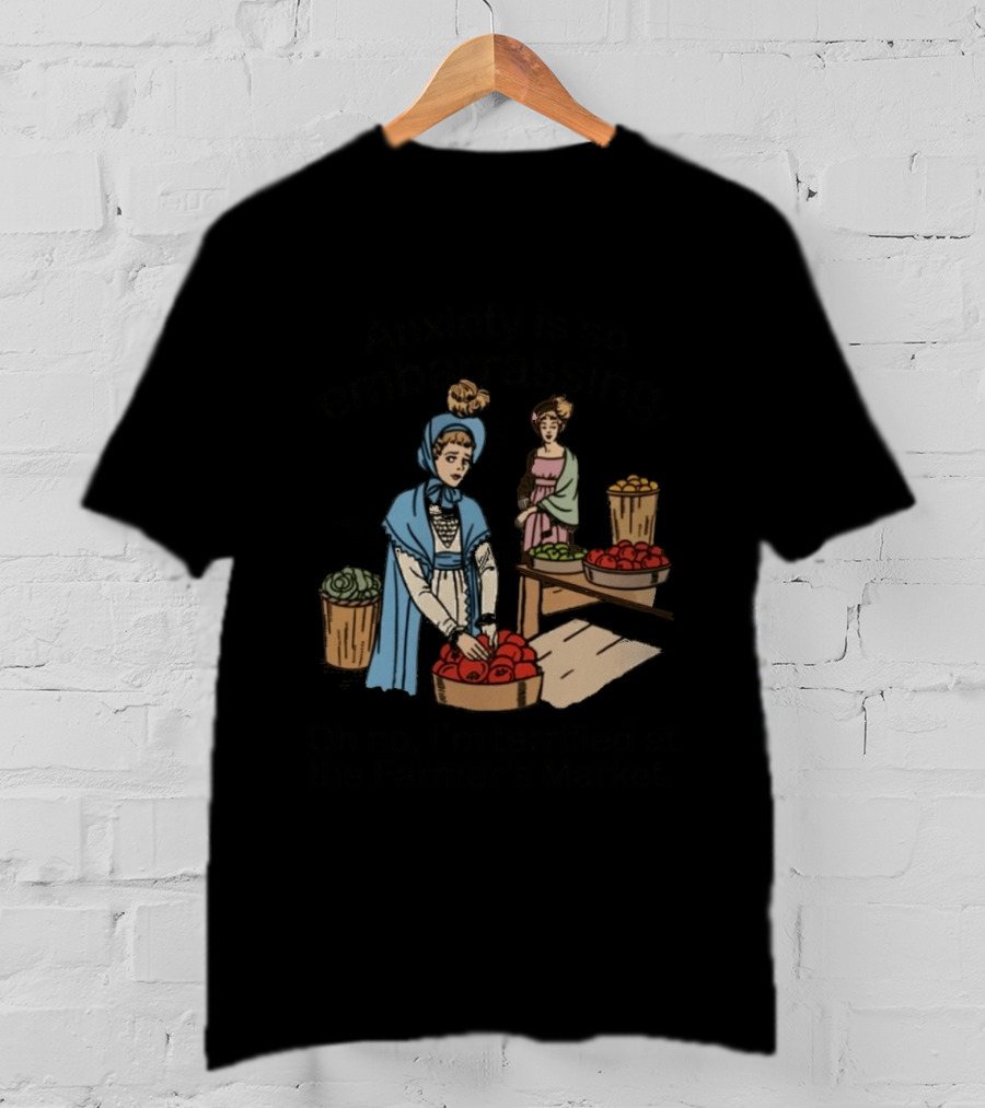 Anxiety Is So Embarrassing Oh No I'm Terrified At The Farmer's Market T-Shirt