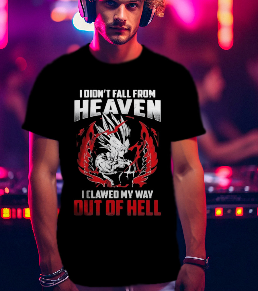 Majin Vegeta I Didn't Fall From Heaven I Clawed My Way Out Of Hell Anime T-Shirt