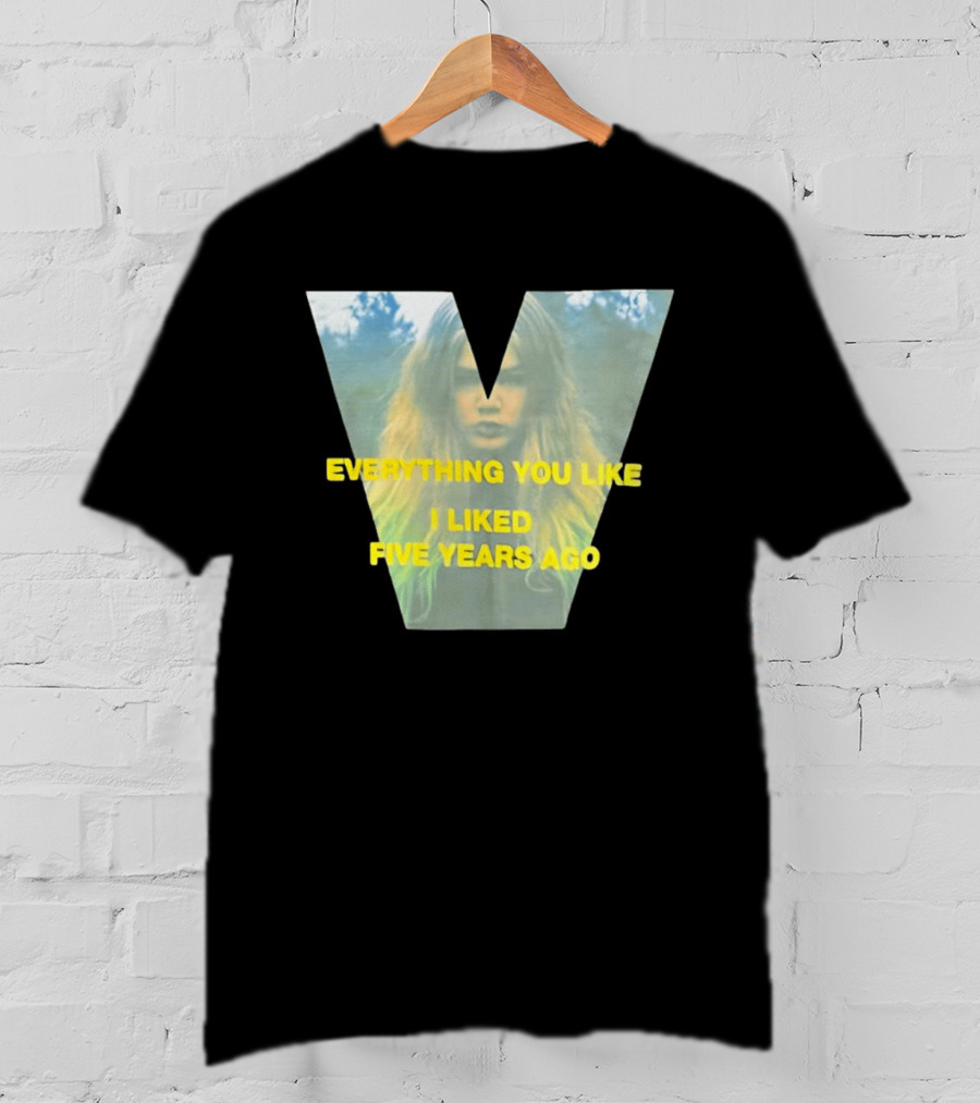 Everything You Like I Liked Five Years Ago Vintage Style V Shape T-Shirt