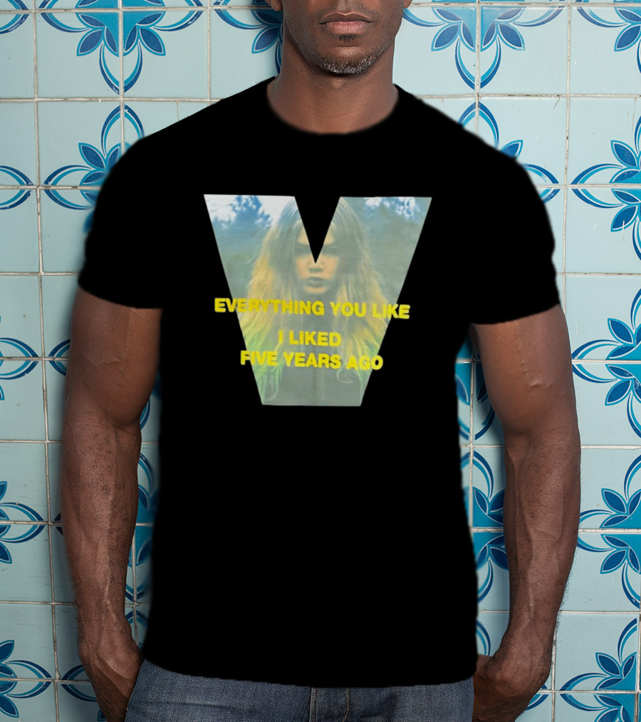Everything You Like I Liked Five Years Ago Vintage Style V Shape T-Shirt